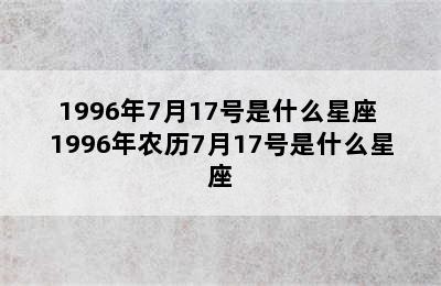 1996年7月17号是什么星座 1996年农历7月17号是什么星座